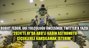 Robot FEDOR, UUİ yolculuğu öncesinde Twitter’a yazdı: 2024’te Ay’da ABD’li kadın astronotu çiçeklerle karşılamak isterim