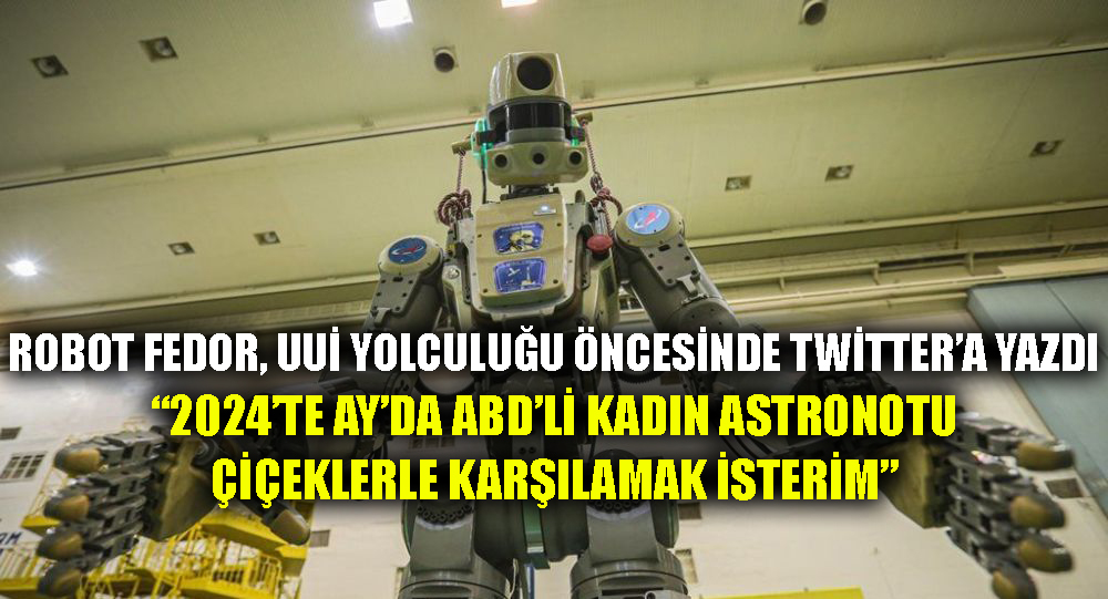 Robot FEDOR, UUİ yolculuğu öncesinde Twitter’a yazdı: 2024’te Ay’da ABD’li kadın astronotu çiçeklerle karşılamak isterim