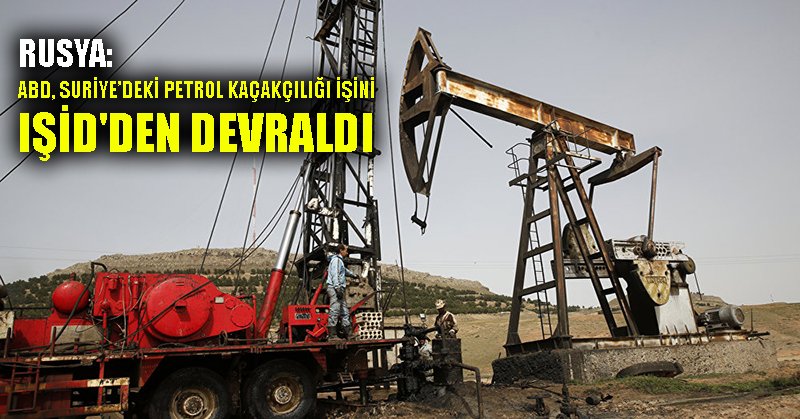 Rusya: ABD, Suriye’deki petrol kaçakçılığı işini IŞİD’den devraldı