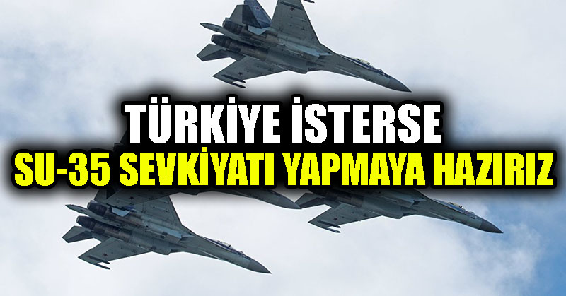 Rusya: Türkiye isterse Su-35 sevkiyatı yapmaya hazırız