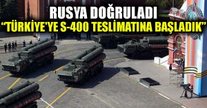 Rusya doğruladı: Türkiye’ye S-400 teslimatına başladık