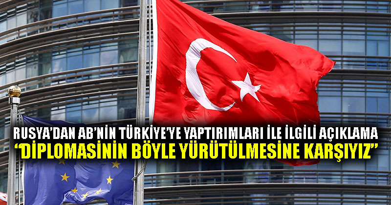 Rusya’dan AB’nin Türkiye’ye yaptırımları ile ilgili açıklama: Diplomasinin böyle yürütülmesine karşıyız