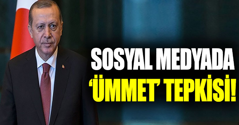 Sosyal medyada Erdoğan’a ‘Ümmet’ tepkisi