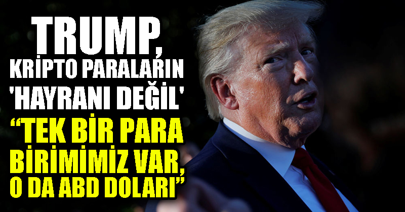 Trump, kripto paraların ‘hayranı değil’: Tek bir para birimimiz var, o da ABD doları
