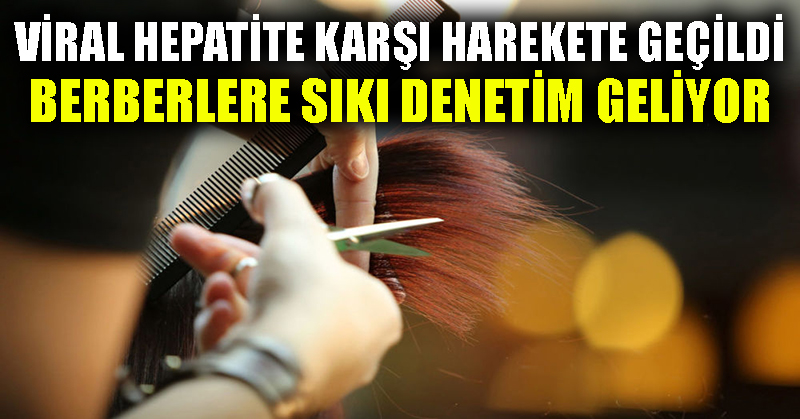 Viral hepatite karşı harekete geçildi: Berberlere sıkı denetim geliyor