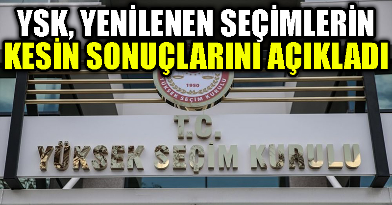 YSK, yenilenen seçimlerin kesin sonuçlarını açıkladı