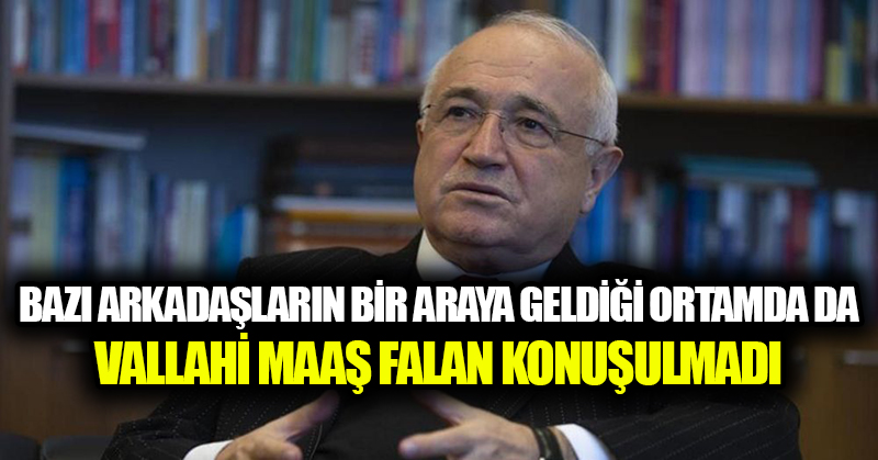 Çiçek: Bazı arkadaşların bir araya geldiği ortamda da vallahi maaş falan konuşulmadı