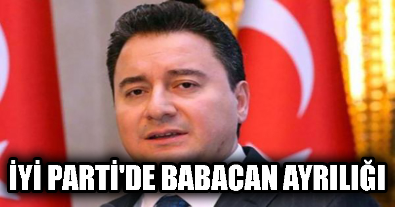 İYİ Parti’de Babacan ayrılığı