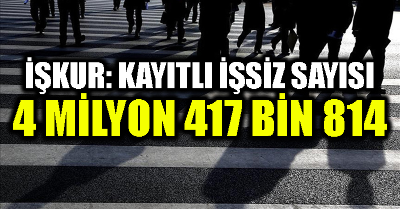 İŞKUR: Kayıtlı işsiz sayısı 4 milyon 417 bin 814