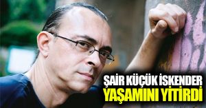 Şair Küçük İskender yaşamını yitirdi