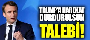 Macron, Trump’tan harekatın durdurulmasını talep etti!