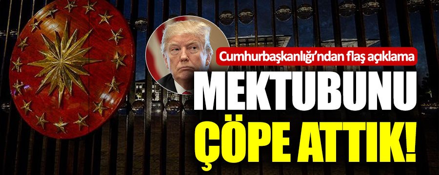 Cumhurbaşkanlığı: “Trump’ın mektubunu çöpe attık”