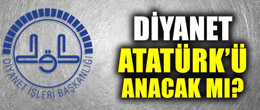 Diyanet Atatürk’ü anacak mı?