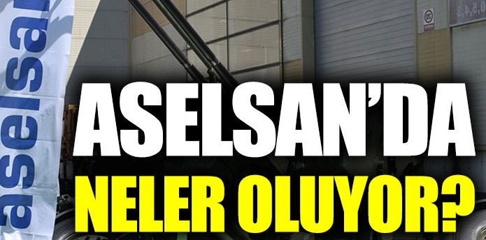 ASELSAN’da neler oluyor?