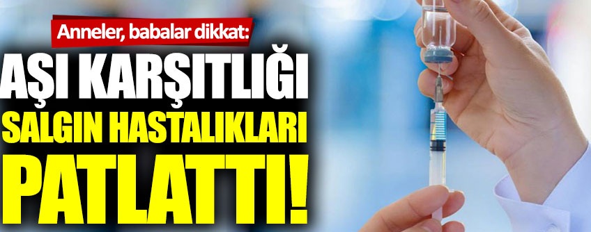 Anneler, babalar dikkat: Aşı karşıtlığı salgın hastalıkları artırdı