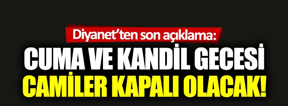 Diyanet İşleri Başkanlığı açıkladı: Cuma günü camiler kapalı tutulacak!
