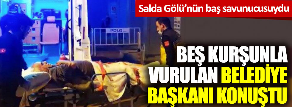 5 kurşunla vurulan belediye başkanı konuştu!