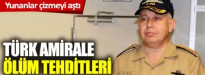 Yunanlardan Türk amirale ölüm tehditleri