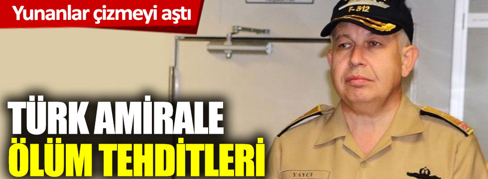 Yunanlardan Türk amirale ölüm tehditleri