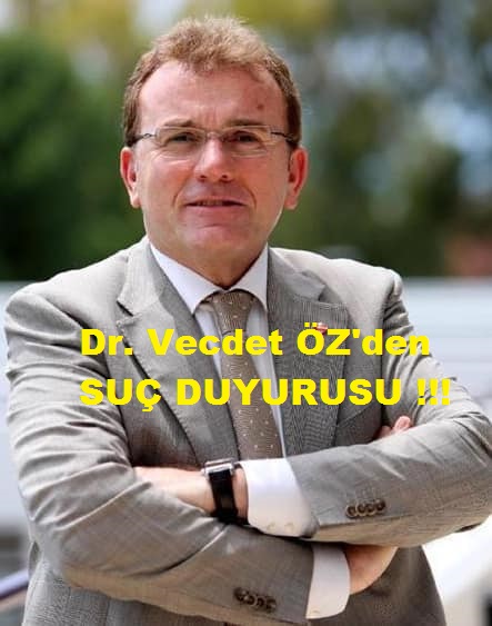 Dr. Vecdet ÖZ’den SUÇ DUYURUSU!
