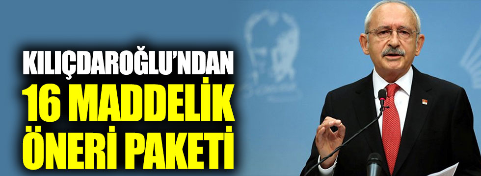 Kılıçdaroğlu’ndan 16 maddelik öneri paketi