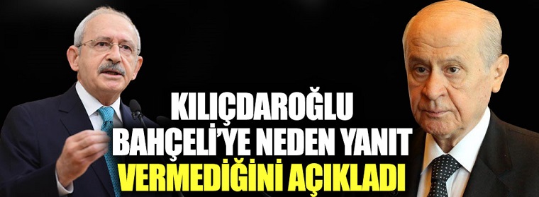 Kılıçdaroğlu, Bahçeli’ye neden yanıt vermediğini açıkladı