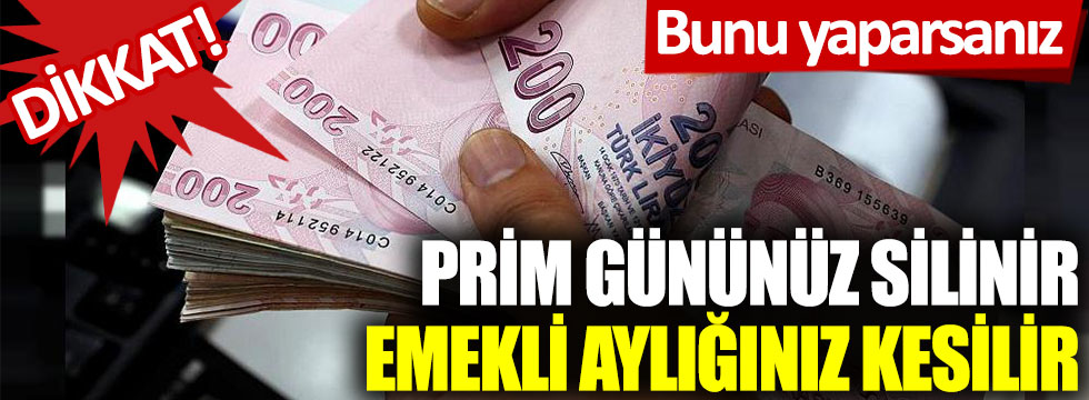 Sakın bunu yapmayın! Prim gününüz silinir, emekli aylığınız kesilir!