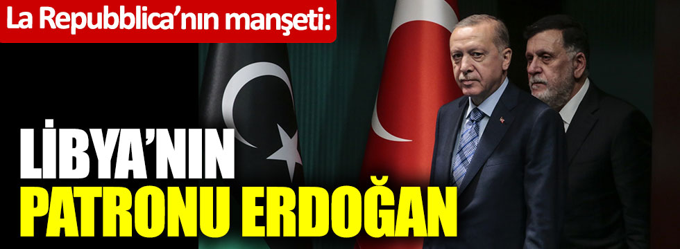 İtalyan La Repubblica’nın manşeti: “Libya’nın patronu Erdoğan”