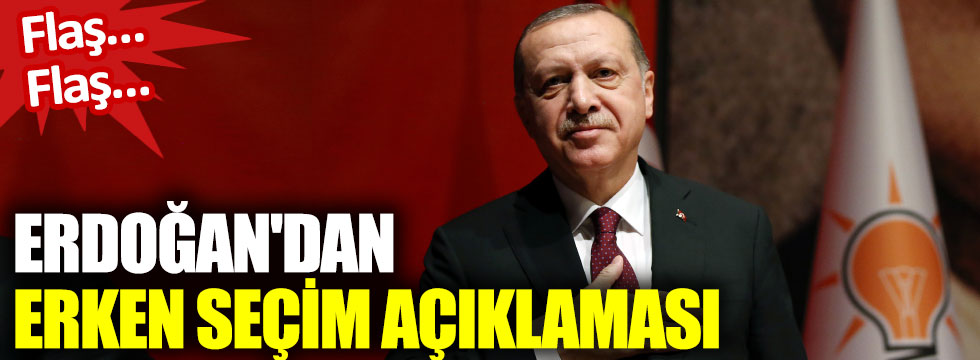 Erdoğan’dan ERKEN SEÇİM Açıklaması