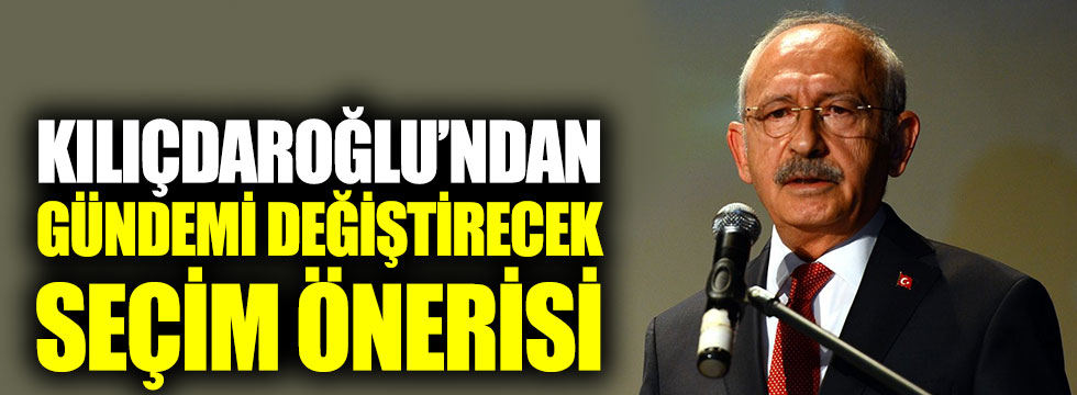 Kılıçdaroğlu’ndan gündemi değiştirecek seçim önerisi  ?
