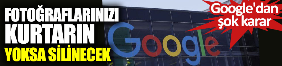 Google’dan şok karar; Fotoğraflarınızı kurtarın yoksa silinecek!