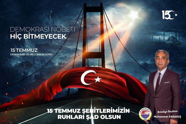 Başkan Karakuş; 15 Temmuz’u unutmayacağız ve asla unutturmayacağız!