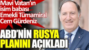 Emekli Tümamiral Cem Gürdeniz ABD’nin Rusya Planını Açıkladı
