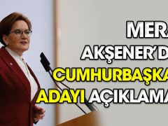 Meral Akşener’den Cumhurbaşkanı Adayı Açıklaması