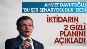 Ahmet Davutoğlu bu şer senaryosudur dedi! AK Parti iktidarının 2 Gizli Planını açıkladı