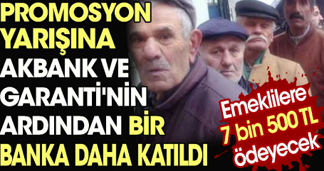 Promosyon yarışına Akbank ve Garanti’nin ardından bir banka daha katıldı. Emeklilere 7 bin 500 lira ödeyecek