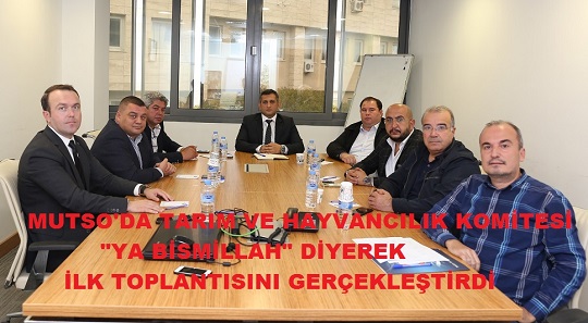 MUTSO’DA TARIM VE HAYVANCILIK KOMİTESİ “YA BİSMİLLAH” DİYEREK İLK TOPLANTISINI GERÇEKLEŞTİRDİ