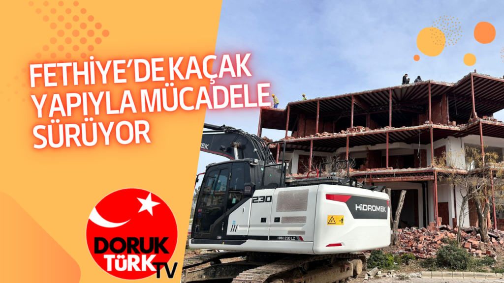 FETHİYE’DE KAÇAK YAPIYLA MÜCADELE SÜRÜYOR