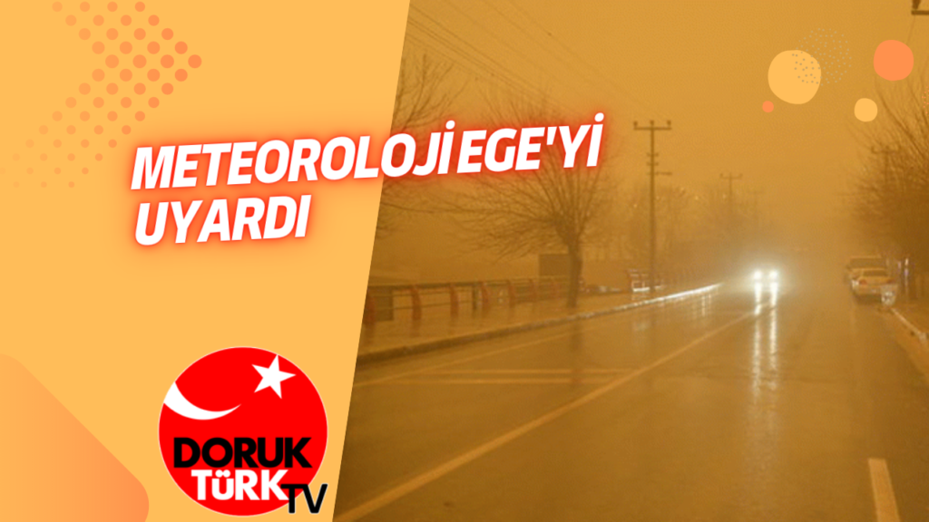 METEOROLOJİ EGE’Yİ UYARDI