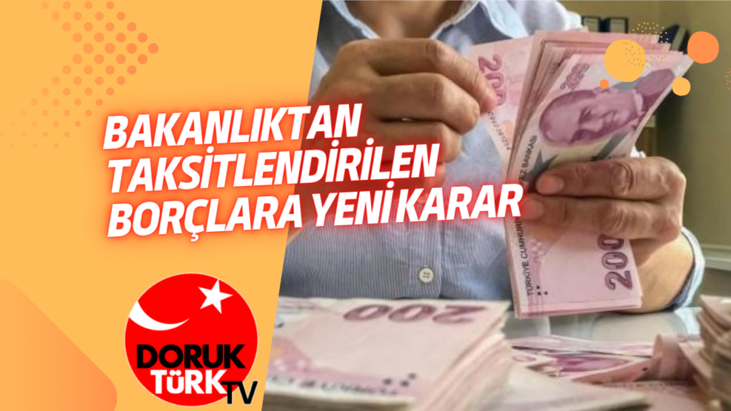 BAKANLIKTAN TAKSİTLENDİRİLEN BORÇLARA YENİ KARAR