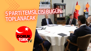 5 PARTİ TEMSİLCİSİ BUGÜN TOPLANACAK