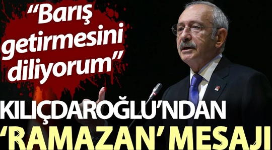 Kılıçdaroğlu’ndan ‘Ramazan’ mesajı: “Dualarımız, tüm depremzede vatandaşlarımız için”