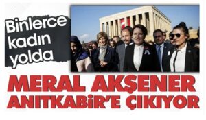 Meral Akşener Binlerce Kadınla Anıtkabir’e Çıkıyor