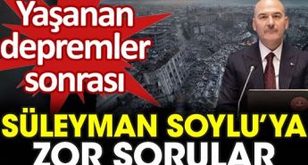 Yaşanan Depremler Sonrası Süleyman Soylu’ya Zor Sorular