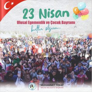 MİLAS BELEDİYE BAŞKANI MUHAMMET TOKAT’IN 23 NİSAN ULUSAL EGEMENLİK VE ÇOCUK BAYRAMI MESAJI