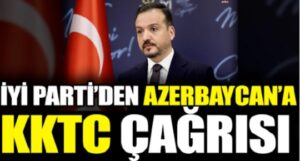 İYİ Parti’den Azerbaycan’a KKTC Çağrısı