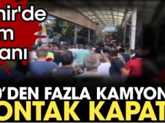 İzmir’de zam isyanı; 300’den fazla kamyoncu kontak kapattı!