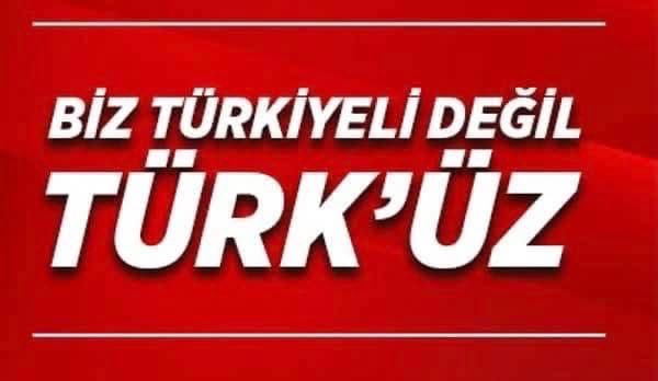 BİZ TÜRKİYELİ DEĞİL TÜRK’ÜZ!