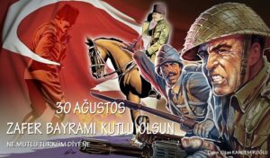 Daha nice 30 Ağustoslara Türk Milleti ve Türkiye Cumhuriyeti Devleti olarak…
