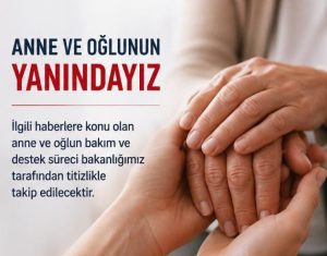 Bakanlıktan “Bakıma Muhtaç Anne ve Oğlu” Haberlerine İlişkin Açıklama